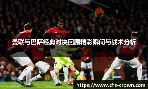 曼联与巴萨经典对决回顾精彩瞬间与战术分析